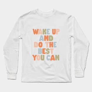 Wake Up and Do The Best You Can in Orange Pink Green and Blue Long Sleeve T-Shirt